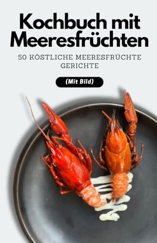 Kochbuch mit Meeresfrüchten: 50 köstliche Meeresfrüchte Gerichte (Mit Bild)