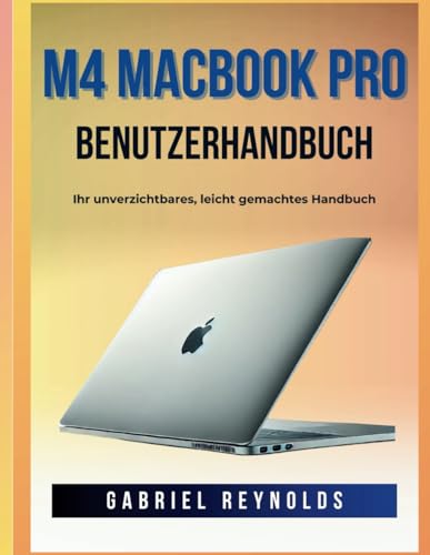 M4 MacBook Pro BENUTZERHANDBUCH: Ihr unverzichtbares, leicht gemachtes Handbuch (Computers & Tablets, Band 4)