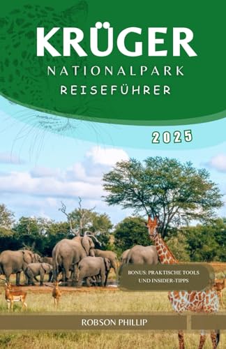Krüger NATIONALPARK REISEFÜHRER 2025: Das ultimative Safari-Erlebnis mit Expertentipps, Wildtierbeobachtungen und versteckten Schätzen