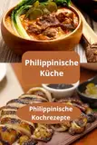 Philippinische Küche: Philippinische Kochrezepte - hausgemachte asiatische Küche - philippinische Kochkunst