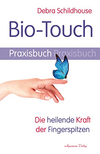 Bio-Touch Praxisbuch: Die heilende Kraft der Fingerspitzen