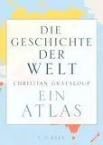 Die Geschichte der Welt: Ein Atlas