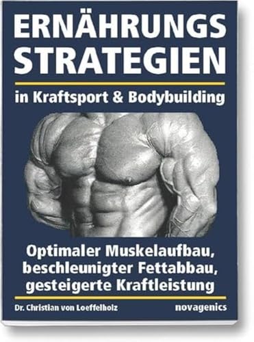 Ernährungsstrategien in Kraftsport und Bodybuilding: Optimaler Muskelaufbau, beschleunigter Fettabbau, gesteigerte Kraftleistung