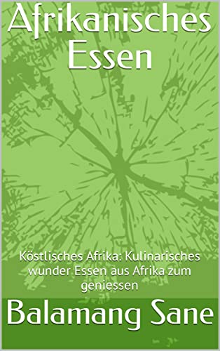 Afrikanisches Essen: Köstlisches Afrika: Kulinarisches wunder Essen aus Afrika zum geniessen