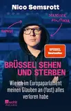 Brüssel sehen und sterben: Wie ich im Europaparlament meinen Glauben an (fast) alles verloren habe