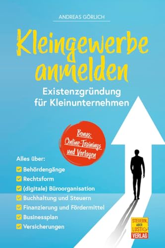 Kleingewerbe anmelden - Existenzgründung für Kleinunternehmen: Alles über Behördengänge, Rechtsform, Büroorganisation, Buchhaltung & Steuern, Businessplan u. v. m.