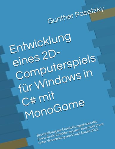 Entwicklung eines 2D-Computerspiels für Windows in C# mit MonoGame: Beschreibung der Entwicklungsphasen des Spiels Brick Shredder aus dem Microsoft Store unter Verwendung von Visual Studio 2022