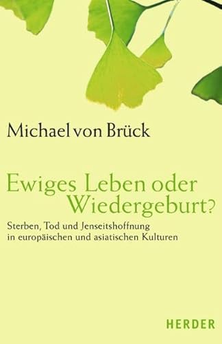 Ewiges Leben oder Wiedergeburt?: Sterben, Tod und Jenseitshoffnung in europäischen und asiatischen Kulturen