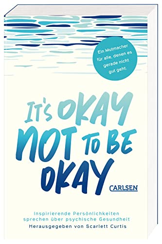 It's okay not to be okay: Inspirierende Persönlichkeiten sprechen über psychische Gesundheit | Mit außergewöhnlichen Beiträgen von Matt Haig, Emilia Clarke, Lena Dunham uvm.