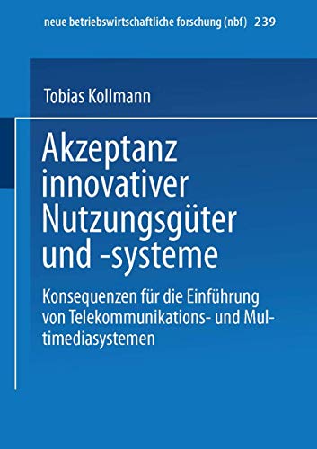 Akzeptanz innovativer Nutzungsgüter und -systeme: Konsequenzen Für Die Einführung Von Telekommunikations- Und Multimediasystemen (neue betriebswirtschaftliche forschung (nbf), 239, Band 239)