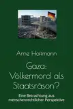 Gaza: Völkermord als Staatsräson?: Eine Betrachtung aus menschenrechtlicher Perspektive