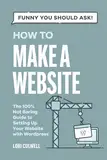 Funny You Should Ask: How to Make a Website: The 100% Not Boring Guide to Setting Up Your Website with Wordpress (Funny You Should Ask: Breaking Down Internet Marketing, Publishing, SEO and More)