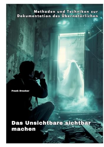Das Unsichtbare sichtbar machen: Methoden und Techniken zur Dokumentation des Übernatürlichen
