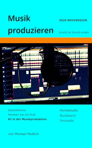 Musik produzieren Schritt für Schritt erklärt Neuversion 2025: Spezialthema Mischen wie ein Profi KI in der Musikproduktion Homestudio Musikband Tonstudio