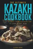 The Ultimate Kazakh Cookbook: 111 Dishes From Kazakhstan To Cook Right Now (World Cuisines, Band 48)