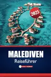 Malediven Reiseführer 2025: Ihr ultimatives Handbuch zu den besten Stränden, Luxusresorts, lokalen Tipps, Sehenswürdigkeiten, die man gesehen haben muss, und dem perfekten Reiseplan