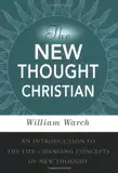 The New Thought Christian: An Introduction to the Life-Changing Concepts of New Thought (English Edition)