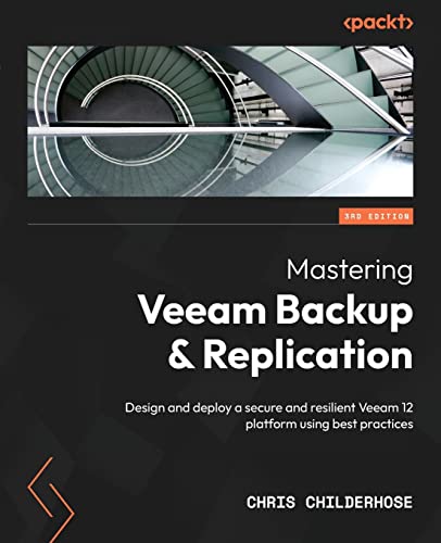 Mastering Veeam Backup & Replication - Third Edition: Design and deploy a secure and resilient Veeam 12 platform using best practices