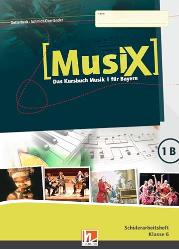 MusiX 1 BY (Ausgabe ab 2017) Schülerarbeitsheft 1B: Das Kursbuch Musik 1 für Bayern: Das Kursbuch Musik 1. Klasse 6 (MusiX BY: Ausgabe Bayern, LehrplanPLUS)