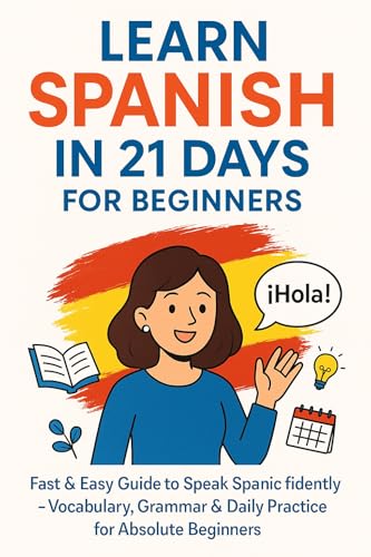 Learn Spanish in 21 Days for Beginners: The Fast & Easy Guide to Master Basic Spanish Conversation, Grammar, and Vocabulary in Just 3 Weeks — Even If You've ... Spoken a Word Before! (English Edition)