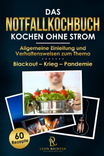 Das Notfallkochbuch - Kochen ohne Strom - Blackout Vorsorge: Die 60 hilfreichsten Rezepte in 3 Phasen unterteilt – Allgemeine Einleitung und Verhaltensweisen zum Thema Stromausfall – Krieg - Pandemie