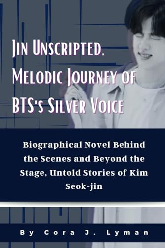 Jin Unscripted, Melodic Journey of BTS's Silver Voice: Biographical Novel Behind the Scenes and Beyond the Stage, Untold Stories of Kim Seok-jin (Bulletproof Boy Scouts BTS League)