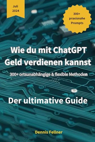 Wie du mit ChatGPT Geld verdienen kannst: 300+ ortsunabhängige & flexible Methoden Der ultimative Guide