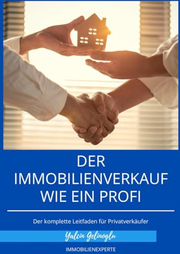 DER IMMOBILIENVERKAUF WIE EIN PROFI: Der komplette Leitfaden für Privatverkäufer