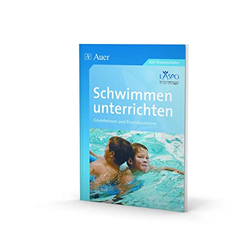 Schwimmen unterrichten: Grundwissen - Praxisbausteine (1. bis 10. Klasse)