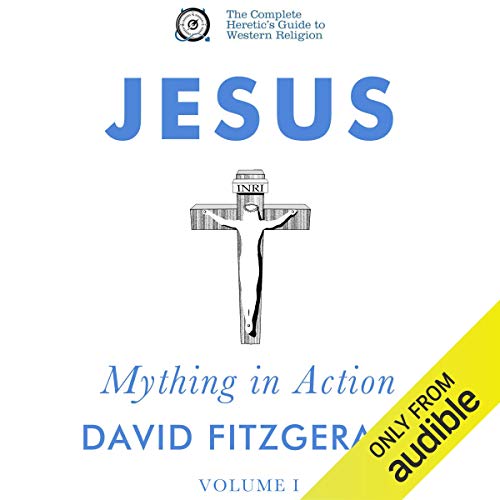 Jesus: Mything in Action, Vol. I: The Complete Heretic's Guide to Western Religion, Book 2