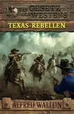 Texas-Rebellen: Historischer Western (Historische Western-Reihe "Das Gesetz des Westens")