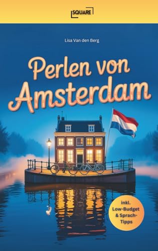 Perlen von Amsterdam - Die unentdeckten Geheimnisse! Handlicher Reiseführer mit Top-Highlights, pulsierenden Vierteln und unentdeckten Orten abseits des Touristenstroms inkl. Low-Budget & Sprachtipps