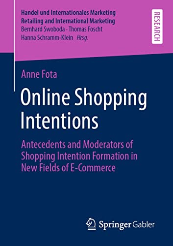 Online Shopping Intentions: Antecedents and Moderators of Shopping Intention Formation in New Fields of E-Commerce (Handel und Internationales Marketing ... International Marketing) (English Edition)