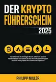 Der Kryptoführerschein 2025: Verstehen Sie als Einsteiger Bitcoin, Ethereum & Co im Handumdrehen und bauen Sie sich durch Kryptowährungen auch mit wenig Kapital ein sicheres Vermögen auf