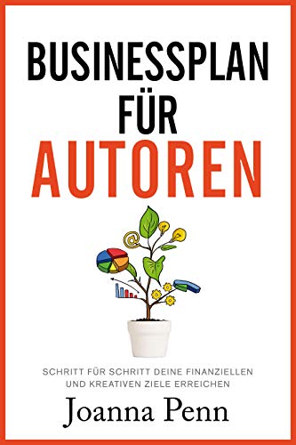 Businessplan für Autoren: Schritt für Schritt deine finanziellen und kreativen Ziele erreichen (Bücher für Autoren)