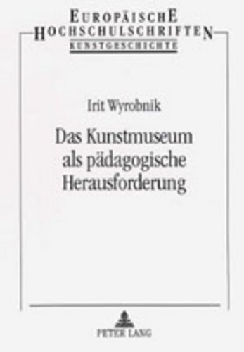 Das Kunstmuseum als pädagogische Herausforderung: Annäherungen an moderne und zeitgenössische Kunst mit Kindern (Europäische Hochschulschriften / ... History of Art / Série 28: Histoire de l'art)