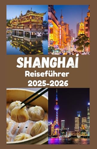 SHANGHAI Reiseführer 2025: Der unverzichtbare Begleiter zur Erkundung von Chinas pulsierender Metropole, versteckten Wasserstädten, der lokalen Küche und kulturellen Wundern