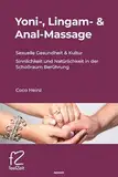 Yoni-, Lingam- & Anal-Massage: Sexuelle Gesundheit & Kultur, Sinnlichkeit und Natürlichkeit in der Schoßraum Berührung