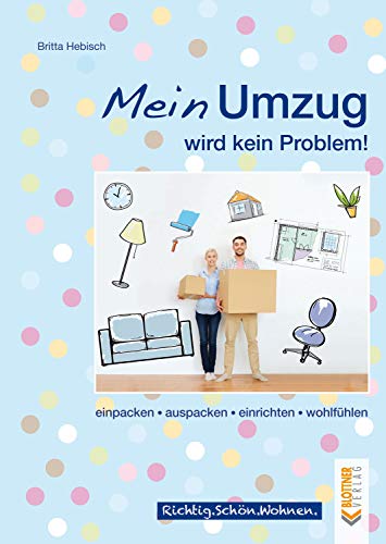 Mein Umzug wird kein Problem: Einpacken, auspacken, einrichten, wohlfühlen (Richtig.Schön.Wohnen)