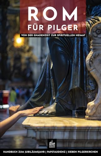 Rom für Pilger: Von der Gnadenzeit zur spirituellen Heimat (Urbane Wanderlust, Band 12)