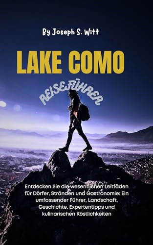 LAKE COMO REISEFÜHRER: Entdecken Sie die wesentlichen Leitfäden für Dörfer, Stränden und Gastronomie: Ein umfassender Führer, Landschaft, Geschichte, Expertentipps und kulinarischen Köstlichkeiten