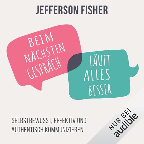 Beim nächsten Gespräch läuft alles besser: Selbstbewusst, effektiv und authentisch kommunizieren