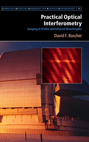 Practical Optical Interferometry: Imaging at Visible and Infrared Wavelengths (Cambridge Observing Handbooks for Research Astronomers, 11, Band 11)