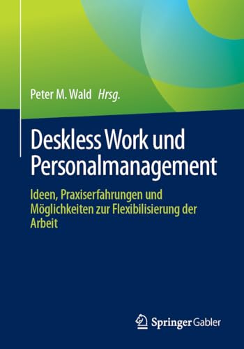 Deskless Work und Personalmanagement: Ideen, Praxiserfahrungen und Möglichkeiten zur Flexibilisierung der Arbeit