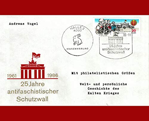 Mit philatelistischen Grüßen: Welt- und persönliche Geschichte des Kalten Krieges