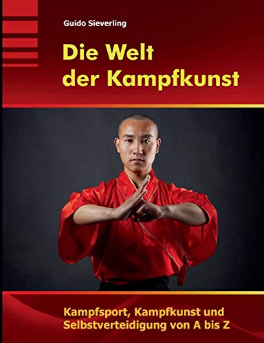 Die Welt der Kampfkunst: Kampfsport, Kampfkunst und Selbstverteidigung von A bis Z