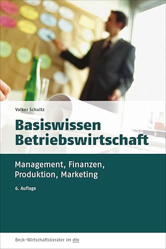 Basiswissen Betriebswirtschaft: Management, Finanzen, Produktion, Marketing (dtv Beck Wirtschaftsberater)