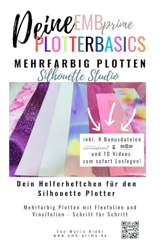 Deine EMBprime Silhouette Plotterbasics - Mehrfarbig Plotten: mehrfarbiges Plotten leicht gemacht, Schritt für Schritt Vorbereiten und mit Flex- und ... alles rund ums Plotten mit Silhouette Studio)