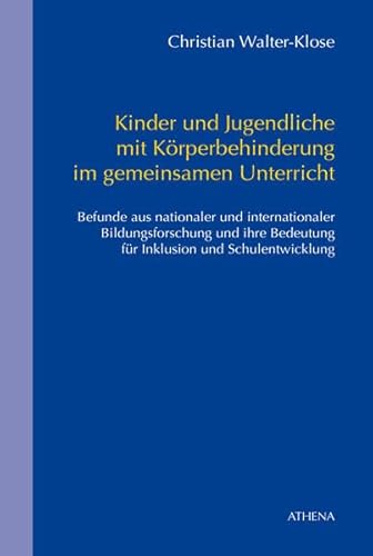Kinder und Jugendliche mit Körperbehinderung im gemeinsamen Unterricht: Befunde aus nationaler und internationaler Bildungsforschung und ihre ... (Schriften zur Körperbehindertenpädagogik)