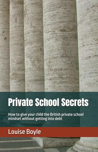 Private School Secrets: How to give your child the British private school mindset without getting into debt